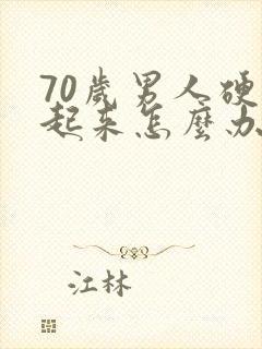 70岁男人硬不起来怎么办