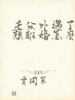 老公外遇了我不想离婚怎么办