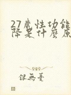 27岁性功能下降是什么原因引起的