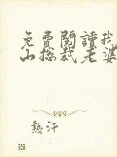 免费阅读我的冰山总裁老婆