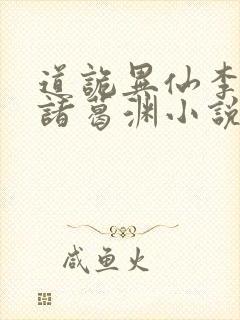 道诡异仙李火旺诸葛渊小说全集下载