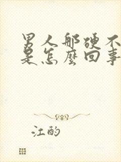 男人那硬不起来是怎么回事