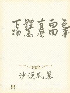 下体有白色分泌物怎么回事