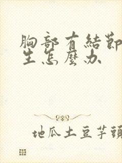 胸部有结节和增生怎么办