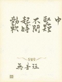 勃起不坚中途疲软时间短