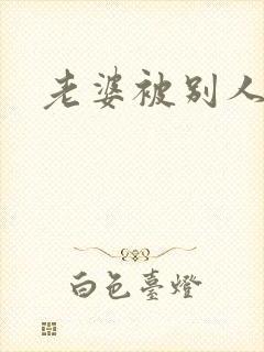 老婆被别人操了