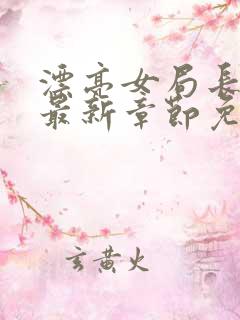 漂亮女局长小说最新章节免费阅读