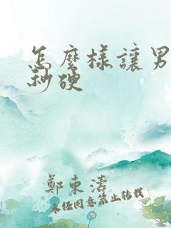 怎么样让男朋友秒硬