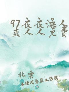 97夜夜澡人人爽人人免费