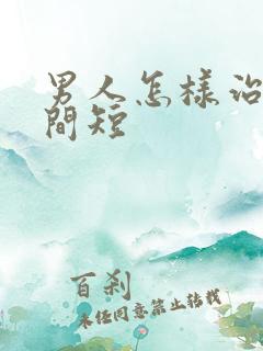 男人怎样治疗时间短