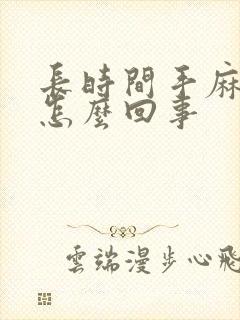 长时间手麻脚麻怎么回事