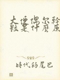 大便偶尔干硬成粒是什么原因