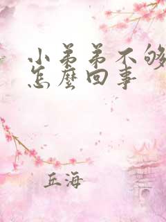 小弟弟不够硬是怎么回事