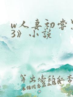 w人妻初尝黑人3》小说