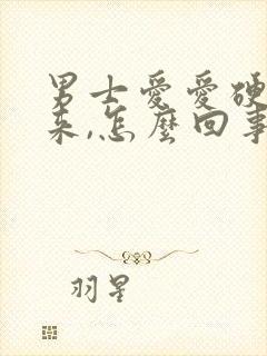 男士爱爱硬不起来,怎么回事