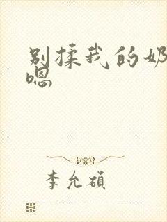 别揉我的奶头啊嗯