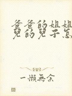 爸爸的姐姐的女儿的儿子怎样称呼