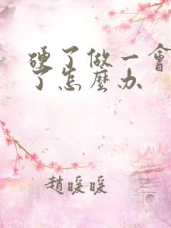 硬了做一会就软了怎么办