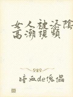 女人被添阴蒂的高潮视频