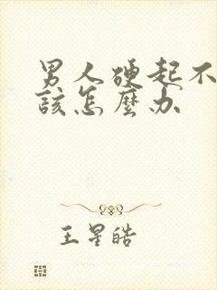 男人硬起不持久该怎么办