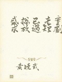 盛总已老实夫人求放过短剧免费观看全集