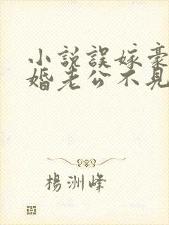 小说误嫁豪门闪婚老公不见面