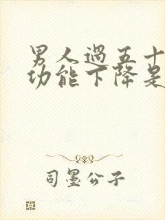 男人过五十岁性功能下降是不是正常