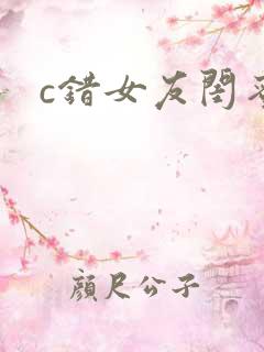 c错女友闺蜜h