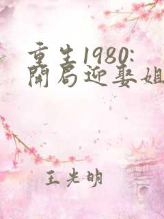 重生1980:开局迎娶姐姐闺蜜小说大结局