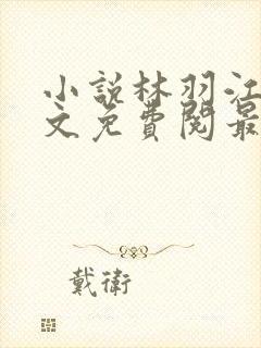 小说林羽江颜全文免费阅最新章节