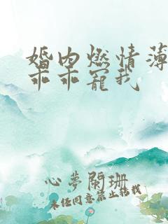 婚内燃情薄大叔乖乖宠我