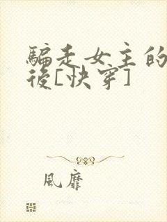 骗走女主的宝物后[快穿]