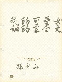 我的可爱女友和她的家全文阅读