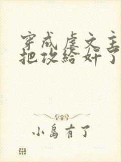 穿成虐文主角受把攻给奸了(总攻)