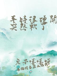 平时很硬关键是突然软了