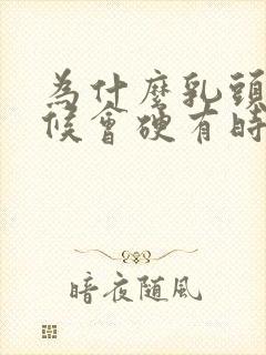 为什么乳头有时候会硬有时候会软