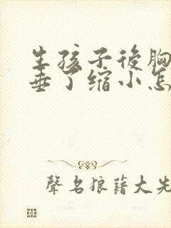 生孩子后胸部下垂了缩小怎么办