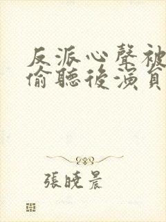 反派心声被女主偷听后演员表