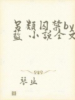 另类囚禁by又蓝 小说全文免费阅读