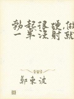 勃起很硬,做了一半没射就软了