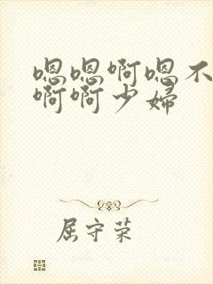 嗯嗯啊嗯不要啊啊啊少妇