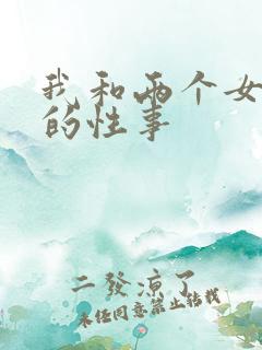 我和两个女邻居的性事