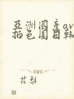 亚洲国产av自拍色图日韩