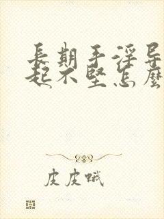 长期手淫导致勃起不坚怎么办