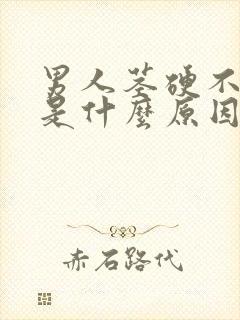 男人茎硬不起来是什么原因