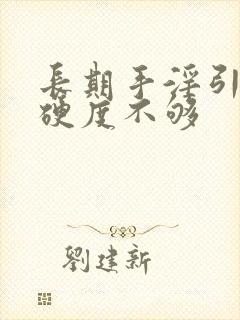 长期手淫引起的硬度不够