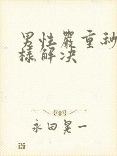 男性严重秒射怎样解决