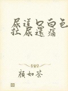 尿道口白色分泌拉尿还痛