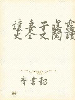 让妻子曝露玩出火全文阅读