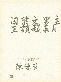 囚禁文男主把女主锁起来h